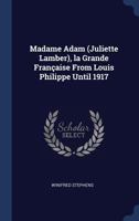 Madame Adam (Juliette Lamber), la grande Française; from Louis Philippe until 1917 117680006X Book Cover