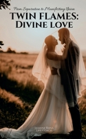 Twin Flames: Divine Love: From Separation to Manifesting Union 1639402845 Book Cover