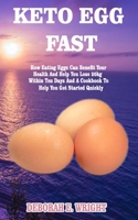 Keto Egg Fast: How Eating Eggs Can Benefit Your Health And Help You Lose 20kg Within Ten Days And A Cookbook To Help You Get Started Quickly 1073882055 Book Cover