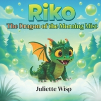 Riko The Dragon of the Morning Mist: An Inspiring Children's Book About Self-Esteem, Confidence, Being Different, and Finding Your Own Magic 1998574121 Book Cover