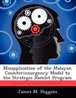 Misapplication of the Malayan Counterinsurgency Model to the Strategic Hamlet Program 124937295X Book Cover