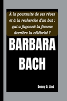 BARBARA BACH: À la poursuite de ses rêves et à la recherche d'un but : qui a façonné la femme derrière la célébrité ? B0FVXY28N7 Book Cover