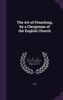 The Art of Preaching, by a Clergyman of the English Church 114687328X Book Cover