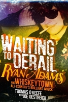 Waiting to Derail: Ryan Adams and Whiskeytown, Alt-Country's Brilliant Wreck 1510724931 Book Cover