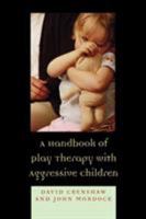 A Handbook of Play Therapy with Aggressive Children 0765705796 Book Cover