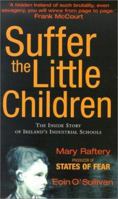 Suffer the Little Children: The Inside Story of Ireland's Industrial Schools 0826414478 Book Cover