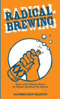 Radical Brewing: Easy and Cheap Ways to Make Alcohol at Home 1648411274 Book Cover
