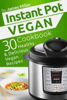 Instant Pot Vegan Cookbook: 30 Healthy & Delicious Vegan Recipes (Instant Pot Cookbooks) (Volume 1) 1978042337 Book Cover