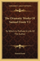 The Dramatic Works Of Samuel Foote V2: To Which Is Prefixed A Life Of The Author: Contains The Orators; The Minor; The Lyar And The Patron (1788) 1178528952 Book Cover