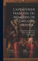 L'aventurier François, Ou Mémoires De Grégoire Merveil, . 1021057010 Book Cover