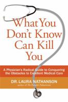 What You Don't Know Can Kill You: A Physician's Radical Guide to Conquering the Obstacles to Excellent Medical Care 0061145823 Book Cover