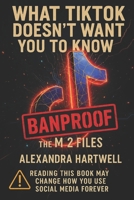 WHAT TIKTOK DOESN'T WANT YOU TO KNOW: BANPROOF: The M-2 Files B0FHXRL3SC Book Cover