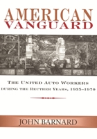 American Vanguard: The United Auto Workers During the Reuther Years, 19351970 0814332978 Book Cover