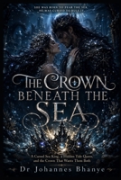 THE CROWN BENEATH THE SEA: A Cursed Sea King, a Hidden Tide Queen, and the Crown That Wants Them Both (THE CROWNS THAT HUNGER: A Dark Epic Fantasy and ... Hidden Heirs, Prophecy, and Buried Truth) B0H7M9RMTH Book Cover
