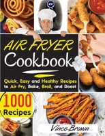 The Complete Air Fryer Cookbook for Beginners 2021: 1000+ Delicious, Quick & Easy Air Fryer Recipes for Smart People on a Budget - Fry, Bake, Grill & Roast Most Wanted Family Meals. - March 2021 editi 1802117075 Book Cover