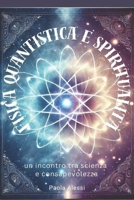 Fisica Quantistica e Spiritualità: Un Incontro tra Scienza e Consapevolezza (Italian Edition) B0DJDJJ76J Book Cover