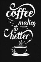 Coffee Makes It Better NoteBook: Coffee Cup Lined Journal | Notebook Or Notepad Composition For Women and Men | Coffee Addicts (Lined, 6" x 9”) 120 Pages 1672048206 Book Cover