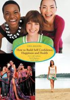 How to Build Self Confidence, Happiness and Health: Part I: Self Confidence Partii: Happiness Pariii: Health 1468548883 Book Cover