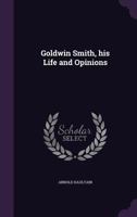 Goldwin Smith, his life and opinions 1015324258 Book Cover