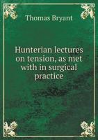 Hunterian Lectures On Tension: As Met With In Surgical Practice; Inflammation Of Bone; And On Cranial And Intracranial Injuries 1247029301 Book Cover