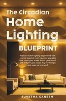 The Circadian Home Lighting Blueprint: Replace harsh lighting before bed with science-backed, room-specific upgrades that reset your sleep, boost your ... your focus. Try one tonight! (Eco homes) B0FLYRS9BZ Book Cover