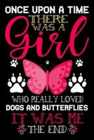 Once Upon A Time There Was A Girl Who Really Loved Dogs And Butterflies It Was Me The End: Butterflies Journal for Women and Girls to Write In, Teen ... Interiors with Butterflies Embellishments 1679072757 Book Cover