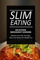 Slim Eating - Delicious Weeknight Dinners: Skinny Recipes for Fat Loss and a Flat Belly 1499643969 Book Cover