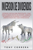 Inversion de Dividendos: Inversion Sencilla Para Principiantes, Como Crear Ingresos Pasivos En Acciones, Maquinas de Aumento de Dividendos, Su Caminio a la Libertad Financiera Como Inversionista B085R72M5D Book Cover