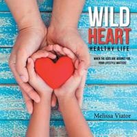 Wild Heart: Healthy Life: When the Odds Are Against You, Your Lifestyle Matters 1546278044 Book Cover