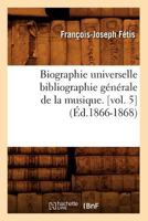 Biographie universelle des musiciens et bibliographie générale de la musique: Tome 5. Kechlina - Martini 2012526969 Book Cover