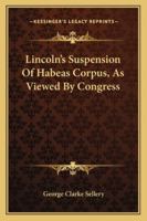 Lincoln's Suspension of Habeas Corpus as Viewed by Congress 1432642995 Book Cover