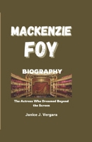 MACKENZIE FOY BIOGRAPHY: The Actress Who Dreamed Beyond the Screen B0DWZRVCHD Book Cover