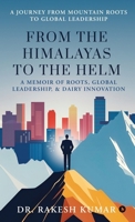 From The Himalayas To The Helm: A Memoir of Roots, Global Leadership, and Dairy Innovation B0FVMGQ82W Book Cover