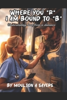 WHERE YOU "R" I AM BOUND TO "B": Understanding Love from a distance B0GQTGPMGH Book Cover