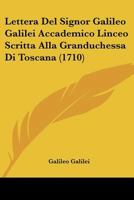 Lettera Del Signor Galileo Galilei Accademico Linceo Scritta Alla Granduchessa Di Toscana (1710) 1166017524 Book Cover