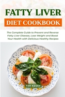 Fatty Liver Diet Cookbook: The Complete Guide to Prevent and Reverse Fatty Liver Disease, Lose Weight and Boost Your Health with Delicious Healthy Recipes B08W717HJH Book Cover