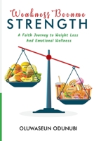 Weakness Became Strength: A Faith Journey to Weightloss and Emotional Wellness B094T5KBSY Book Cover