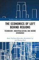 The Economics of Left Behind Regions: Technology, Industrialization, and Income Divergence (Routledge Studies in Development Economics) 1041394659 Book Cover