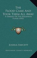 The Flood Came and Took Them All Away: A Sermon on the Holmfirth Flood 1167212231 Book Cover