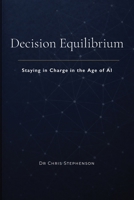Decision Equilibrium: Staying in Charge in the Age of AI 0646738143 Book Cover