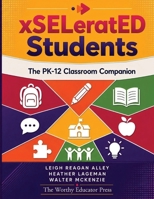 xSELeratED Students: The PK–12 Classroom Companion (xSELeratED Schools) B0HGXLYTB1 Book Cover