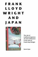 Frank Lloyd Wright and Japan: The Role of Traditional Japanese Art and Architecture in the Work of Frank Lloyd Wright 1138126993 Book Cover