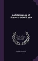 The Autobiography Of Charles Caldwell M.D. 114320980X Book Cover