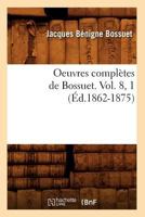 Oeuvres Compla]tes de Bossuet. Vol. 8, 1 (A0/00d.1862-1875) 2012756298 Book Cover