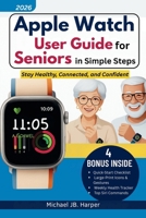 Apple Watch User Guide for Seniors in Simple Steps: Stay Healthy, Connected, and Confident B0FR1XLKBY Book Cover