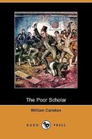 The Poor Scholar Traits And Stories Of The Irish Peasantry, The Works of William Carleton, Volume Three 1511546263 Book Cover