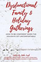 Dysfunctional Family & Holiday Gatherings: How to Be Confident When the Holidays Get Uncomfortable 1981794018 Book Cover