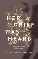 Her Grief Was Heard: Diary From A Young Widow's Heart 161036404X Book Cover