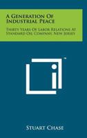 A Generation of Industrial Peace: Thirty Years of Labor Relations at Standard Oil Company, New Jersey 1258239124 Book Cover
