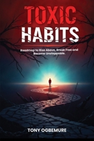 Toxic Habits: Roadmap to Rise Above, Break Free and Become Unstoppable 197096412X Book Cover